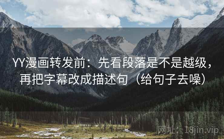 YY漫画转发前：先看段落是不是越级，再把字幕改成描述句（给句子去噪）